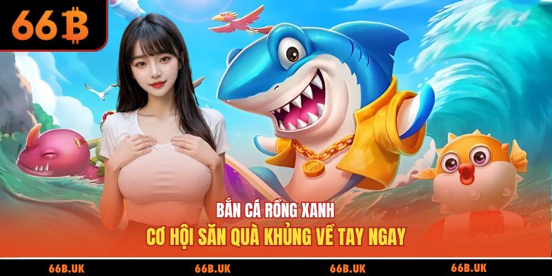 bắn cá rồng xanh tại 66b