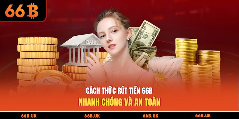 Cách thức rút tiền 66b nhanh chóng và an toàn
