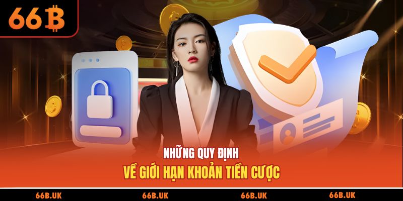 Những quy định về giới hạn khoản tiền cược
