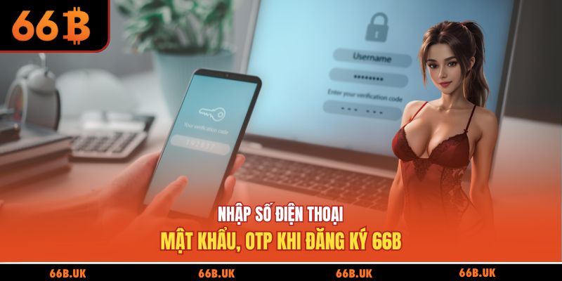 Nhập số điện thoại, mật khẩu, OTP khi đăng ký 66B