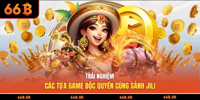 Trải nghiệm các tựa game độc quyền cùng sảnh Jili