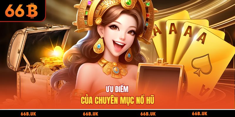 Ưu điểm của chuyên mục nổ hũ