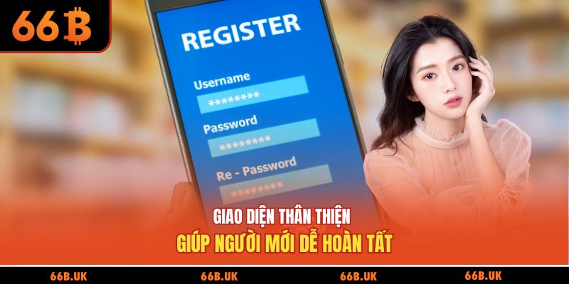 Giao diện thân thiện giúp người mới dễ hoàn tất